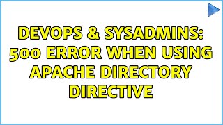 DevOps & SysAdmins: 500 Error when using Apache Directory Directive