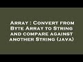Array : Convert from Byte Array to String and compare against another String (java)