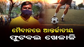 ମୈଦାନରେ ଆନ୍ତର୍ଜାତୀୟ ଫୁଟବଲ ଖେଳାଳୀ  | Odisha Reporter