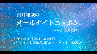 【吉井和哉のオールナイトニッポン】1996年3月26日放送回（ギタリスト菊地英昭「エマ」、ゲストで降臨！）