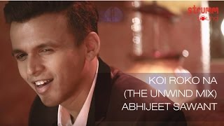 Koi Roko Na (The Unwind Mix) by Abhijeet Sawant