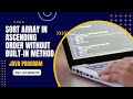 Java Tutorial: Sort an Array in Ascending Order Without Built-in Methods