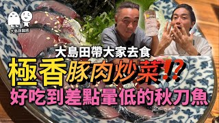 頂級好味秋刀魚刺身｜＂真＂豚肉炒菜，香到嚇死你｜大島與龍威