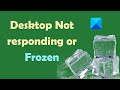 Desktop Not responding or Frozen in Windows 11/10