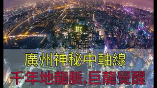 【風水故事】廣州神秘中軸線，千年地龍脈，巨龍覺醒