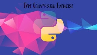 Type Conversion Exercise In Python 3