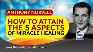 Anthony Norvell - How To Attain The 5 Aspects Of Miracle Healing