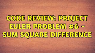 Code Review: Project Euler Problem #6 - sum square difference