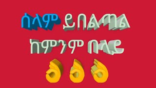 ሰላም ይበልጣል ከምንም በላይ