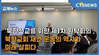 ‘북한선교를 위한 제1차 원탁회의’, 북한교회 재건 운동의 역사와 미래 살피다 (이현지) l CTS뉴스