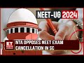 NEET Row: NTA Files Affidavit In Supreme Court Against Cancellation Of NEET-UG By Centre | ET Now