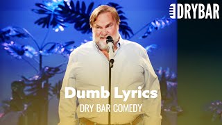 Some Music Has The Dumbest Lyrics. Dry Bar Comedy
