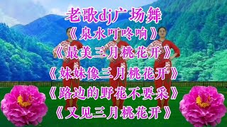 老歌dj广场舞《泉水叮咚响》《最美三月桃花开》又见三月桃花开