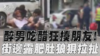 醉男吃醋狂揍朋友！　街邊露肥肚狼狽拉扯｜TVBS新聞