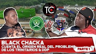 BLACK CHACKA CUENTA EL ORIGEN REAL DEL PROBLEMA DE LOS TRINITARIOS Y DDP