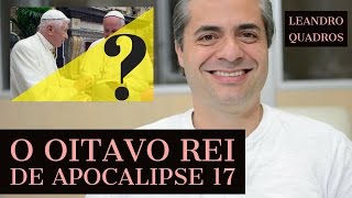 o Oitavo Rei de Apocalipse 17 - Leandro Quadros