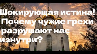 ШОКИРУЮЩАЯ истина! Почему чужие грехи разрушают нас изнутри?