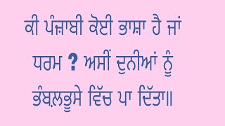 ਕੀ ਪੰਜਾਬੀ ਕੋਈ ਭਾਸ਼ਾ ਹੈ ਜਾਂ ਧਰਮ ? ਅਸੀਂ ਸਿੱਖੀ ਪਛਾਣ ਲਈ ਦੁਨੀਆਂ ਨੂੰ ਭੰਬਲਭੂਸੇ ਵਿੱਚ ਪਾ ਦਿੱਤਾ |