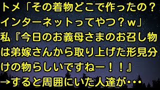 【スカッとする話】トメ「その着物どこで作ったの？インターネットってやつ？ｗ」私『今日のお義母さまのお召し物は弟嫁さんから取り上げた形見分けの物らしいですねー！！』→すると周囲にいた人達が…