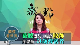 '23.04.14【觀點│蘭萱看世界】「竊聽」盟友、曝烏敗跡  美逮捕「21歲洩密者」