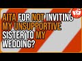 AITA for not inviting my unsupportive sister to my wedding? - Reddit Storytime