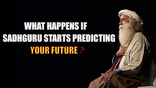 WHAT HAPPENS IF SADHGURU STARTS PREDICTING YOUR FUTURE ?