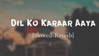 Dil Ko Karaar Aaya - (Slowed+Reverb+Lofi) |  LoFi Unofficial