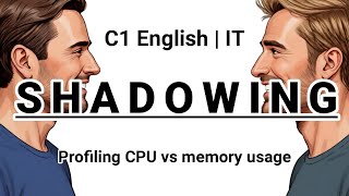 SHADOWING | C1 English (IT) | Profiling CPU vs memory usage