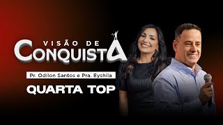 QUARTA T.O.P I VISÃO DE CONQUISTA I PR ODILON SANTOS E PRA EYSHILA