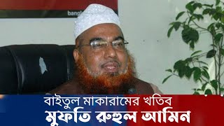 ঢাকা বায়তুল মোকাররমের নতুন খতিব হলেন মুফতি রুহুল আমিন Mufti Ruhul Amin