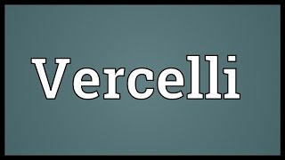 Vercelli Meaning