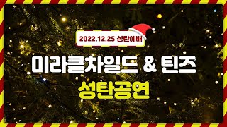 2022.12.25 [성탄예배] 미라클차일드\u0026틴즈 성탄공연