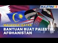 MALAYSIA-QATAR | Komited Hulur Bantuan Kemanusiaan Kepada Palestin, Afghanistan