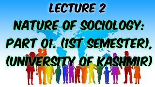 Lecture 2: Nature of Sociology (Part 01), Ist Semester (University of Kashmir).