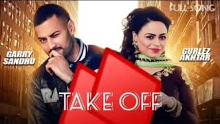 Take Off | Garry Sandhu | New Song | Ft. Gurlez Akhtar | Take Off | Take Off Garry Sandhu New Song