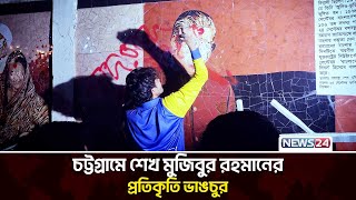 চট্টগ্রামে শেখ মুজিবুর রহমানের প্রতিকৃতি ভাঙচুর | Chittagong news | News24