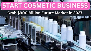 Start a Business in Cosmetic Industry to Grab $900 Billion Future Market in 2027