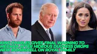 King Charles GIVES FINAL WARNING To Meghan After Hideous Duchess DROPS New Bombshell On Royal Family