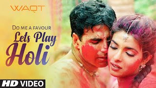 "Do Me A Favour Lets Play Holi" Waqt- The Race Against Time, Priyanka Chopra, Akshay Kumar