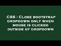 CSS : Close bootstrap dropdown only when mouse is clicked outside of dropdown