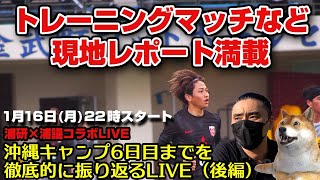 浦研＋『本日は浦議チャンネルとコラボ！　浦和レッズ沖縄キャンプ6日目までを徹底的に振り返るLIVE（後編）』１月16日（月）22時スタート！