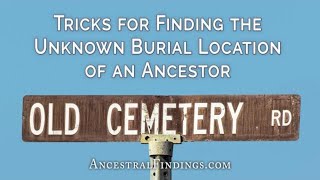 Tricks for Finding the Unknown Burial Location of an Ancestor | Ancestral Findings Podcast