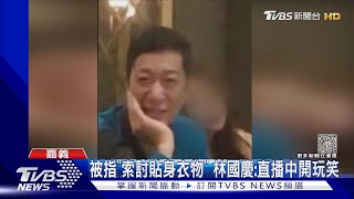 被指「索討貼身衣物」 林國慶不忍了親自說明:直播中開玩笑｜TVBS新聞 @TVBSNEWS01