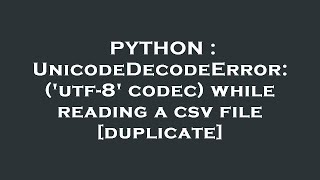 PYTHON : UnicodeDecodeError: ('utf-8' codec) while reading a csv file