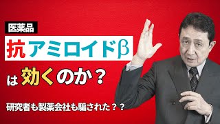 アルツハイマー病に、抗アミロイドβ医薬品は効くのか？／犬房春彦（ルイ・パストゥール医学研究センター／医師・医学博士）