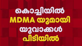 കൊച്ചിയിൽ MDMAയുമായി 7 യുവാക്കൾ പിടിയിൽ, പിടിയിലായത് പൊന്നുരുന്നിയിലെ ലോഡ്ജിൽ നിന്ന്