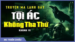 Truyện Ma: Tội Ác Không Tha Thứ - MC Triển Chiêu Kể Truyện Ma Rùng Rợn Nghe Mà Sợ