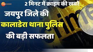 Rajasthan Crime News : Jaipur जिले की कालाडेरा थाना पुलिस को मिली बड़ी सफलता  | Crime News