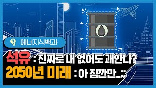 미래엔 석유 없이 살 수 있다? 없다?! [에너지식백과]