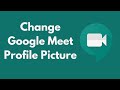 How to Change Google Meet Profile Picture (2021)